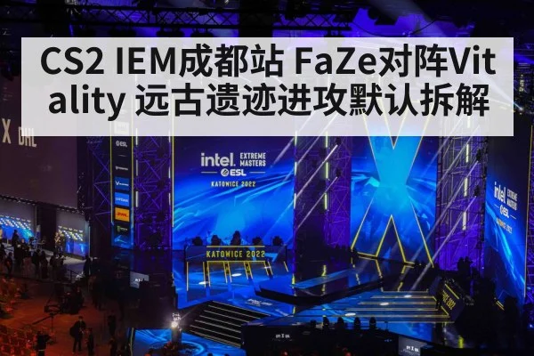 CS2 IEM成都站 FaZe对阵Vitality 远古遗迹进攻默认拆解
