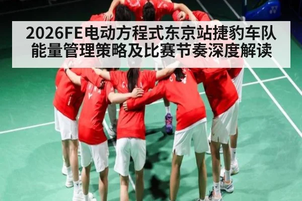 2026FE电动方程式东京站捷豹车队能量管理策略及比赛节奏深度解读